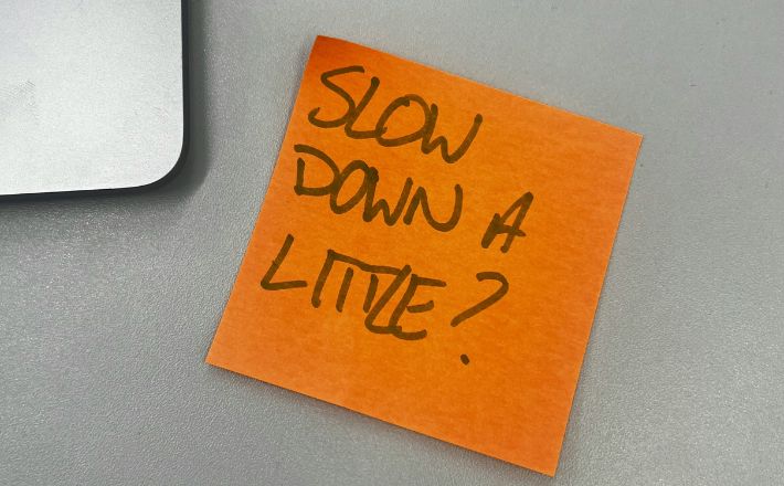Postit note with message: Slow Down a Little?